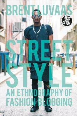 Street Style: An Ethnography of Fashion Blogging by Joanne B. Eicher, Brent Luvaas