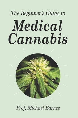 The Beginner's Guide to Medical Cannabis by Michael P. Barnes