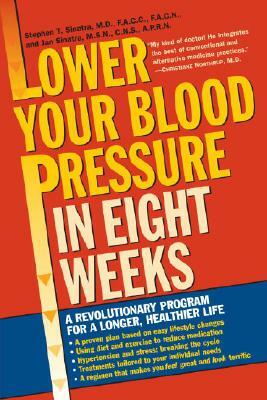 Lower Your Blood Pressure in Eight Weeks: A Revolutionary Program for a Longer, Healthier Life by Stephen T. Sinatra