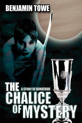 The Chalice of Mystery: A Story of Donothor by Benjamin Towe