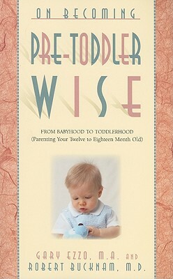 On Becoming Pre-Toddlerwise: From Babyhood to Toddlerhood (Parenting Your Twelve to Eighteen Month Old) by Gary Ezzo, Robert Bucknam