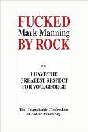 Fucked by Rock: I Have the Greatest Respect for You, George - The Unimaginable Confessions of Zodiac Mindwarp by Mark Manning