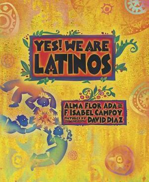 Yes! We Are Latinos: Poems and Prose about the Latino Experience by F. Isabel Campoy, Alma Flor Ada