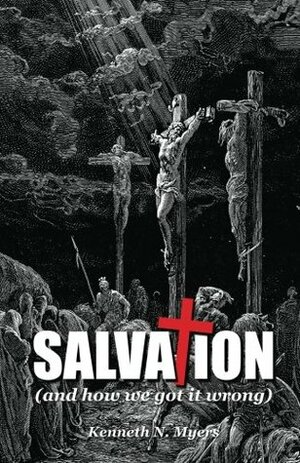 Salvation (And How We Got It Wrong) by Kenneth N. Myers