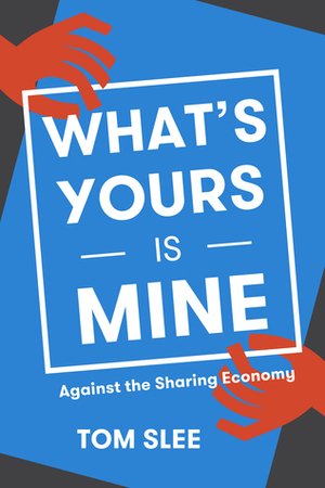 What's Yours is Mine: against the sharing economy by Tom Slee