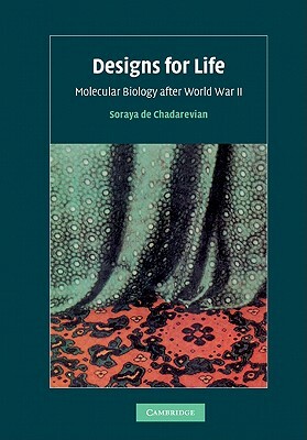 Designs for Life: Molecular Biology After World War II by Soraya de Chadarevian