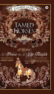 Tamed Horses: A Book of 50 Poems and 50 Life Thoughts by Jasmine James