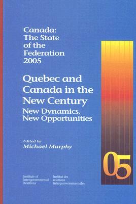 Canada: The State of the Federation: Quebec and Canada in the New Century: New Dynamics, New Opportunities by Michael Murphy