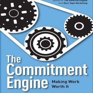 The Commitment Engine: Making Work Worth It by John Jantsch