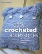 Easy Crocheted Accessories: 30+ Fun and Fashionable Projects by Carol Meldrum