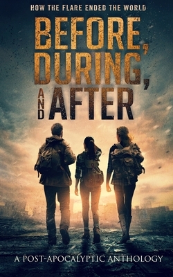 Before, During, and After: How the Flare Ended the World by Lori Drake, Zach Bohannon, C R Vine