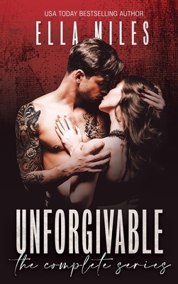 Unforgivable: The Complete Series by Ella Miles