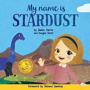 My Name is Stardust by Douglas Harris, Bailey Harris, Richard Dawkins