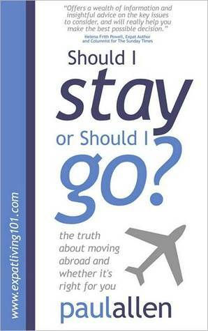 Should I Stay or Should I Go?: The Truth About Moving Abroad and Whether it's Right for You by Paul Allen