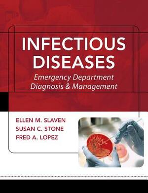 Infectious Diseases: Emergency Department Diagnosis & Management by Fred A. Lopez, Ellen M. Slaven, Susan C. Stone