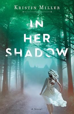 In Her Shadow by Kristin Miller