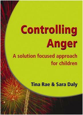 Controlling Anger: A Solution Focused Approach for Children by Sara Daly, Tina Rae, Barbara Maines