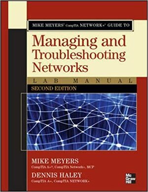 Mike Meyers' Comptia Network+ Guide to Managing and Troubleshooting Networks Lab Manual, Second Edition by Mike Meyers