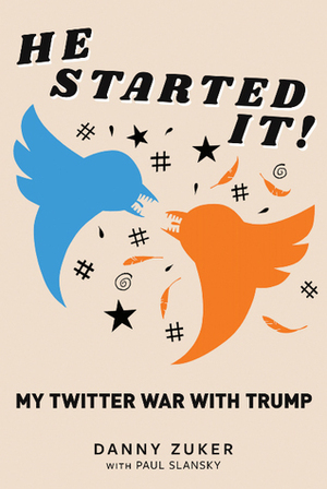 He Started It!: My Twitter War with Trump by Danny Zuker