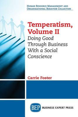 Temperatism, Volume II: Doing Good Through Business With a Social Conscience by Carrie Foster