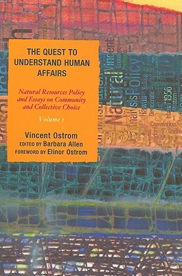 The Quest to Understand Human Affairs, Volume 1 -- Natural Resources Policy and Essays on Community and Collective Choice by Vincent Ostrom