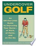 Undercover Golf: An Off-the-Links Guide to Improving Your Game - At Work, at Home, and on the Sly by Joe Borgenicht, R. D. Robinson