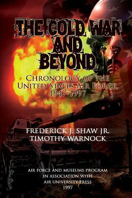 The Cold War and Beyond - Chronology of the Unied States Air Force, 1947-1997 by Frederick J. Shaw Jr, Timothy Warnock