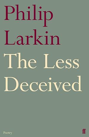 Less Deceived: Poems by Philip Larkin, Philip Larkin