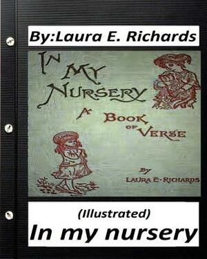 In my nursery.by Laura E. Richards (Children's Classics) (ILLUSTRATED) by Laura E. Richards