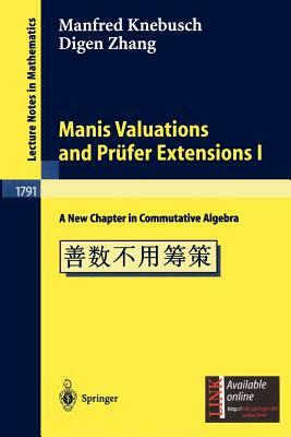 Manis Valuations and Prüfer Extensions I: A New Chapter in Commutative Algebra by Digen Zhang, Manfred Knebusch