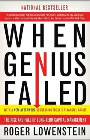 When Genius Failed: The Rise And Fall Of Long Term Capital Management by Roger Lowenstein