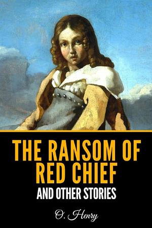 The Ransom of Red Chief and Other Stories by O. Henry