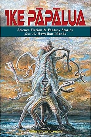 'Ike Pāpālua: Science Fiction &amp; Fantasy Stories from the Hawaiian Islands by Sam Fletcher