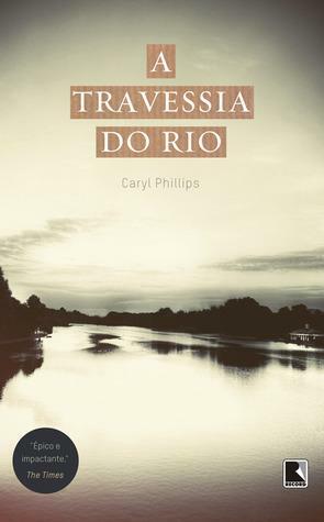 A travessia do rio by Caryl Phillips