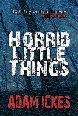 Horrid Little Things by Adam Ickes