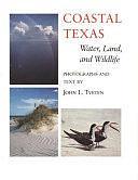 Coastal Texas: Water, Land, and Wildlife : Photographs and Text by John L. Tveten