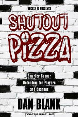 Soccer iQ Presents Shutout Pizza: Smarter Soccer Defending for Players and Coaches by Dan Blank