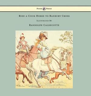 Ride a Cock Horse to Banbury Cross - Illustrated by Randolph Caldecott by Randolph Caldecott