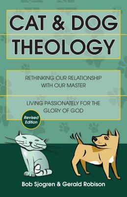 Cat & Dog Theology: Rethinking Our Relationship with Our Master by Gerald Robison, Bob Sjogren