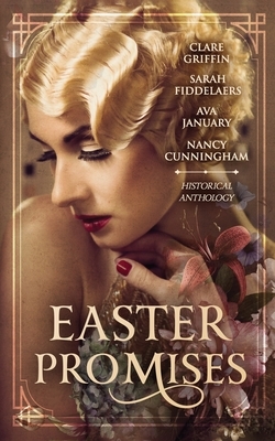 Easter Promises: An Historical Anthology by Sarah Fiddelaers, Nancy Cunningham, Clare Griffin