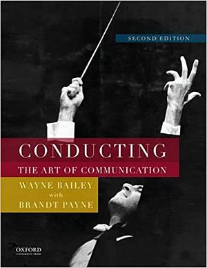 Conducting: The Art of Communication by Wayne Bailey, Brandt Payne