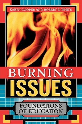 Burning Issues: Foundations of Education by Robert E. White, Karyn Cooper