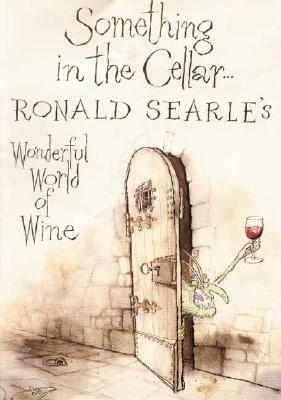 Something in the Cellar: Ronald Searle's Wonderful World of Wine by Ronald Searle