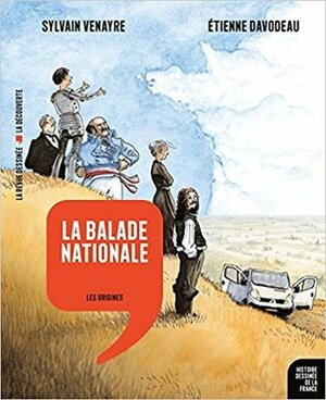 La Balade Nationale : Les Origines by Sylvain Venayre, Étienne Davodeau