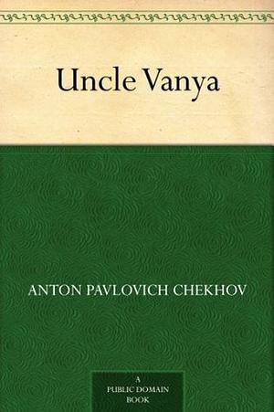 Uncle Vanya by Anton Chekhov