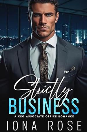 Strictly Business: A CEO ASSOCIATE OFFICE ROMANCE by I S Creations, Kathy King, Iona Rose, Iona Rose