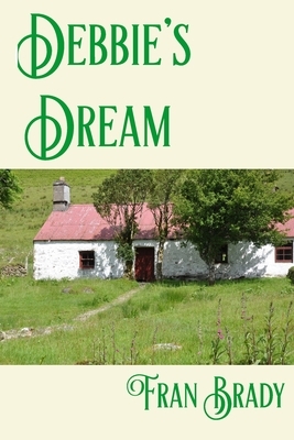Debbie's Dream: A Tale of Activism, Love, Loss Pain and eventual Atonement set in rural Ireland, London and Berkshire in England by Fran Brady