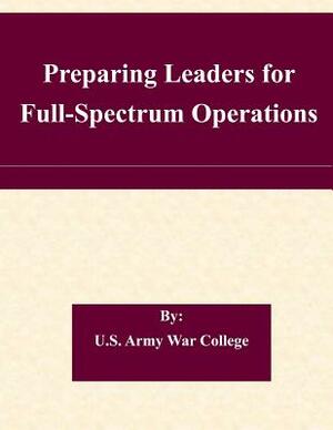 Preparing Leaders for Full-Spectrum Operations by U. S. Army War College