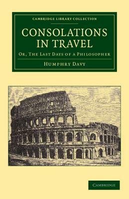 Consolations in Travel: Or, the Last Days of a Philosopher by Humphry Davy