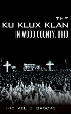 The Ku Klux Klan in Wood County, Ohio by Michael E. Brooks